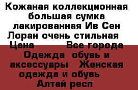 Кожаная коллекционная большая сумка лакированная Ив Сен Лоран очень стильная › Цена ­ 600 - Все города Одежда, обувь и аксессуары » Женская одежда и обувь   . Алтай респ.